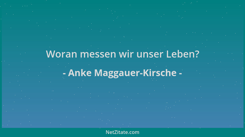 Anke Maggauer-Kirsche - Woran messen wir unser Leben?...