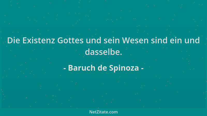 Baruch de Spinoza - Die Existenz Gottes und sein Wesen sind ein und dasselbe....