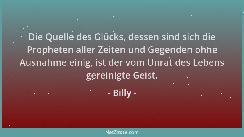 Billy - Die Quelle des Glücks, dessen sind sich die Propheten aller Zeiten und Gegenden ohne Ausnahme einig, ist der vom Un...