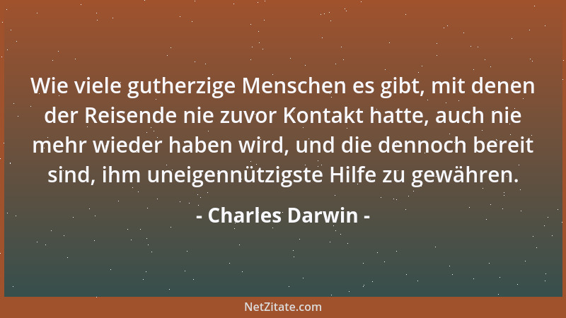 Charles Darwin - Wir müssen einräumen, daß der Mensch mit allen seinen hohen Eigenschaften noch immer in seinem Körper den...