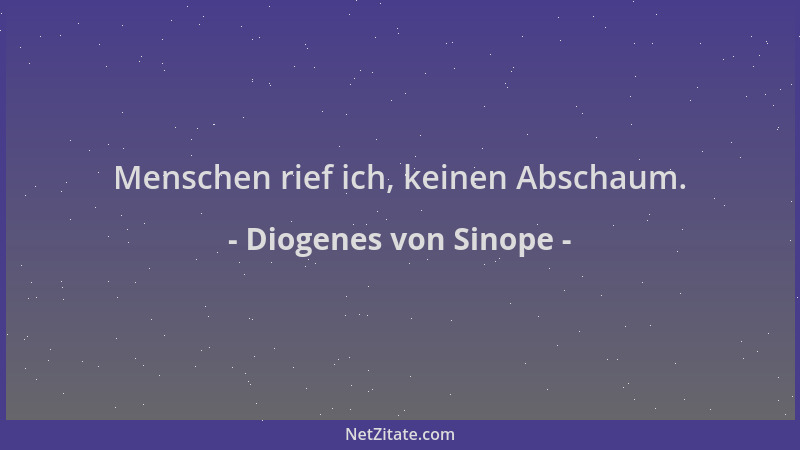 Diogenes von Sinope - Menschen rief ich, keinen Abschaum....