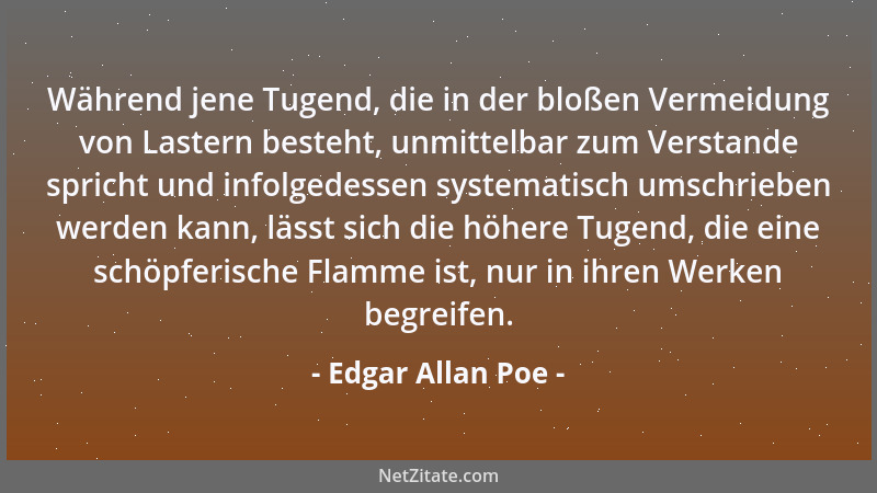 Edgar Allan Poe - Während jene Tugend, die in der bloßen Vermeidung von Lastern besteht, unmittelbar zum Verstande spricht...