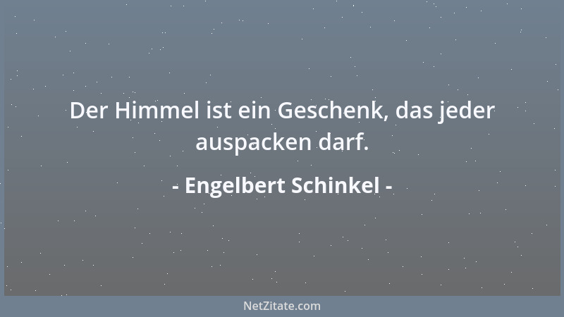 Engelbert Schinkel - Der Himmel ist ein Geschenk, das jeder auspacken darf....