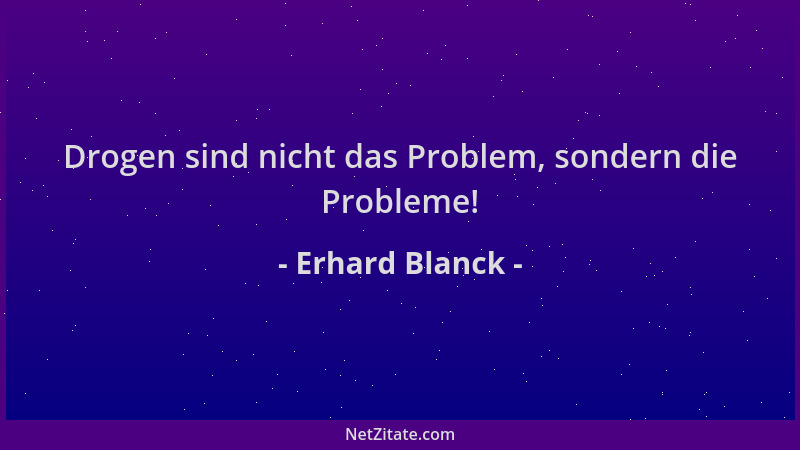 Erhard Blanck - Drogen sind nicht das Problem, sondern die Probleme!...