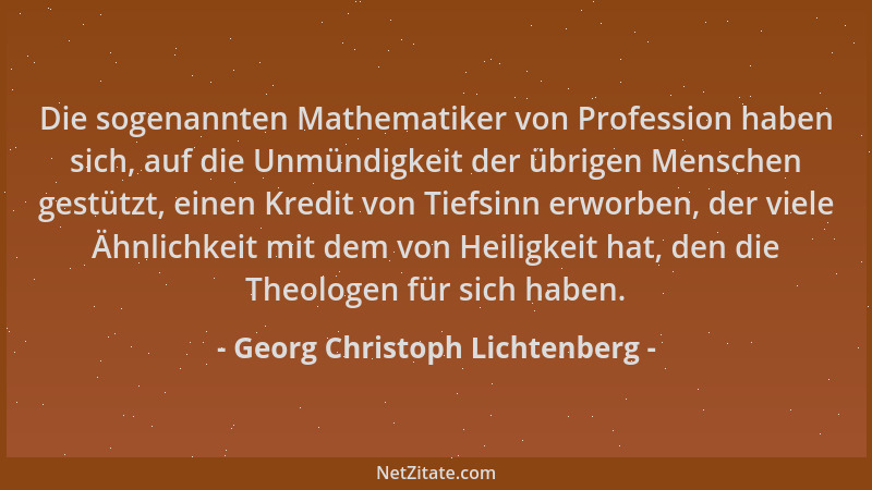 Georg Christoph Lichtenberg - Die sogenannten Mathematiker von Profession haben sich, auf die Unmündigkeit der übrigen Mens...