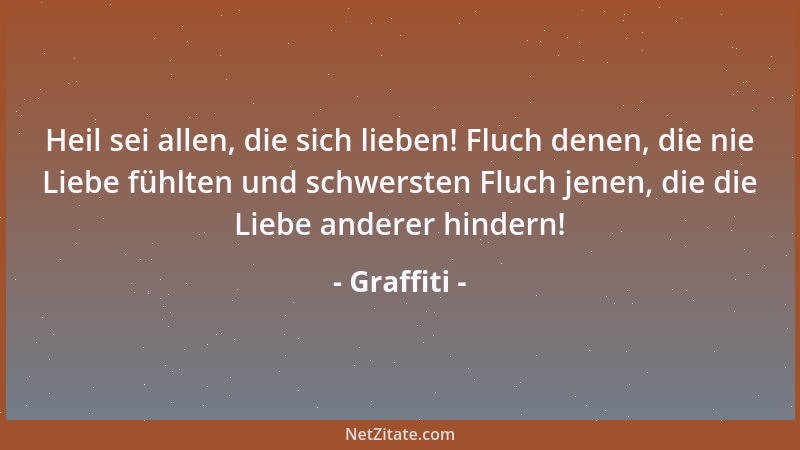 Graffiti - Heil sei allen, die sich lieben! Fluch denen, die nie Liebe fühlten und schwersten Fluch jenen, die die Liebe an...