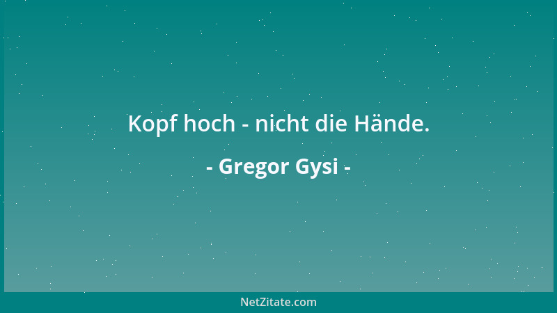 Gregor Gysi - Kopf hoch - nicht die Hände....