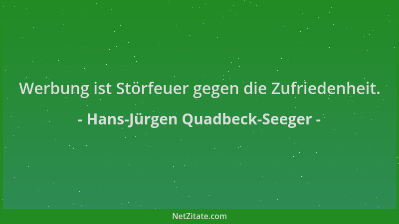 Hans-Jürgen Quadbeck-Seeger - Werbung ist Störfeuer gegen die Zufriedenheit....