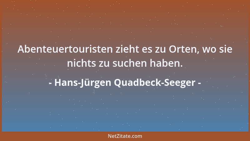 Hans-Jürgen Quadbeck-Seeger - Abenteuertouristen zieht es zu Orten, wo sie nichts zu suchen haben....