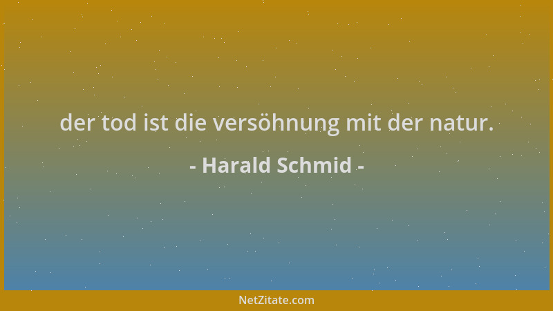 Harald Schmid - der tod ist die versöhnung mit der natur....