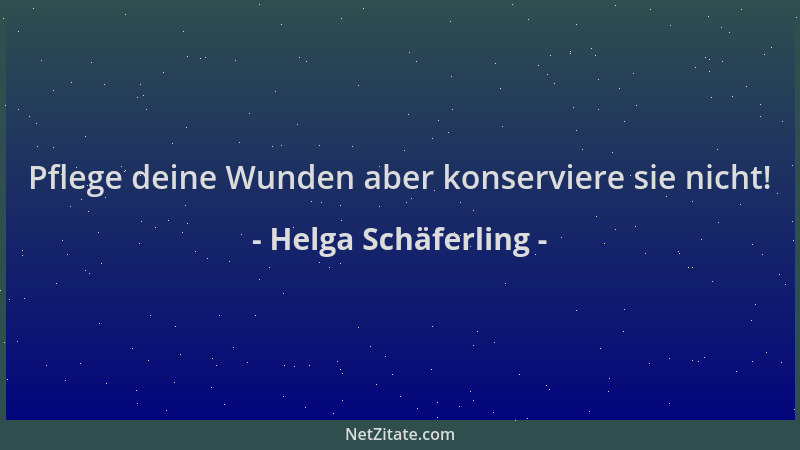 Helga Schäferling - Pflege deine Wunden aber konserviere sie nicht!...