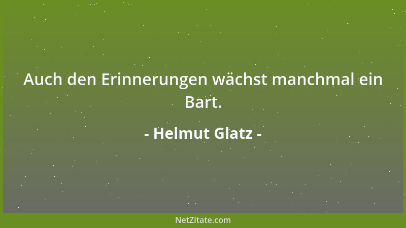 Helmut Glatz - Auch den Erinnerungen wächst manchmal ein Bart....