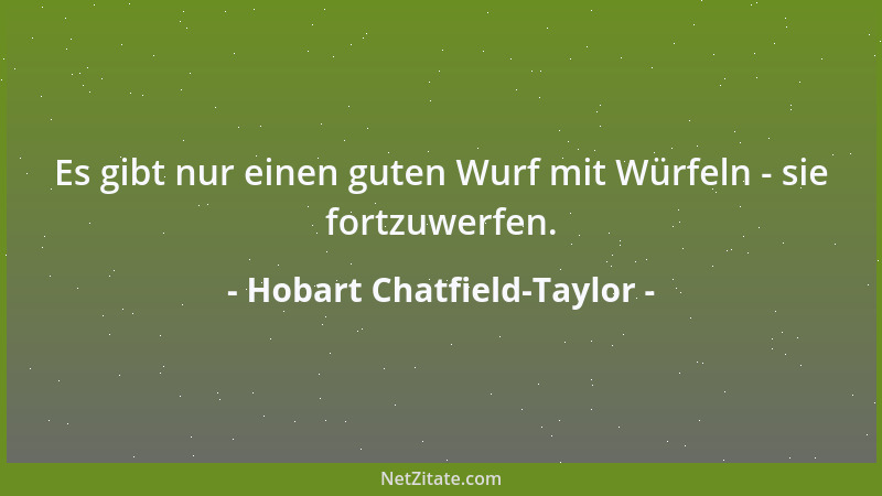 Hobart Chatfield-Taylor - Es gibt nur einen guten Wurf mit Würfeln - sie fortzuwerfen....
