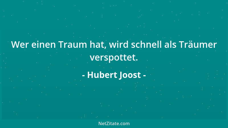 Hubert Joost - Wer einen Traum hat, wird schnell als Träumer verspottet....