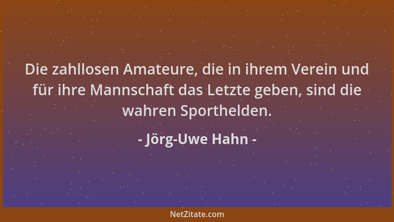 Jörg-Uwe Hahn - Die zahllosen Amateure, die in ihrem Verein und für ihre Mannschaft das Letzte geben, sind die wahren Sport...