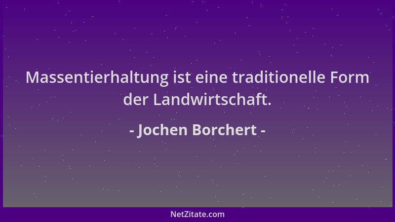 Jochen Borchert - Massentierhaltung ist eine traditionelle Form der Landwirtschaft....