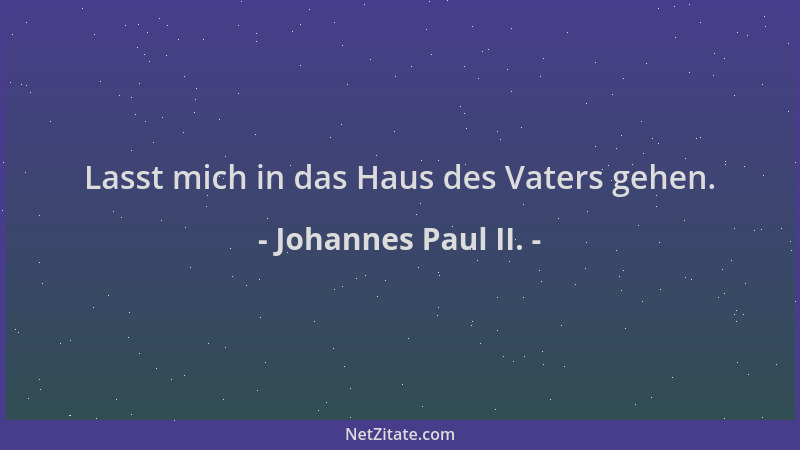 Johannes Paul II. - Lasst mich in das Haus des Vaters gehen....