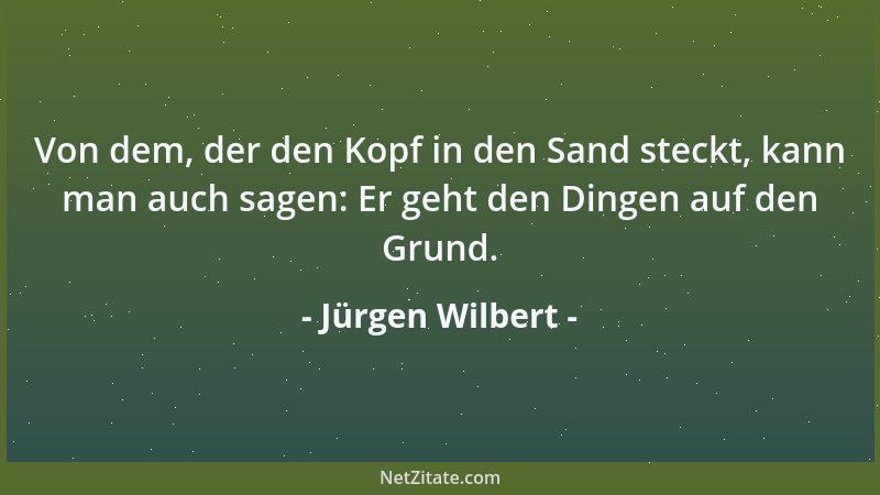 Jürgen Wilbert - Aphorismen sind Papiertiger: Sie fallen nur die Fantasiebegabten an....
