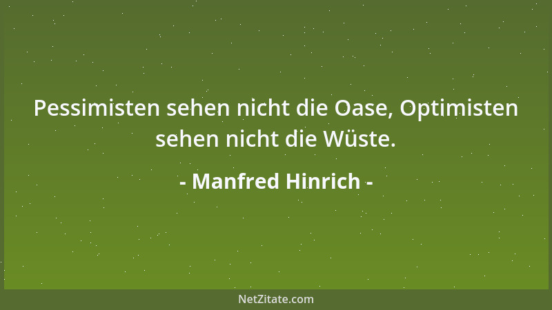 Manfred Hinrich - Pessimisten sehen nicht die Oase, Optimisten sehen nicht die Wüste....