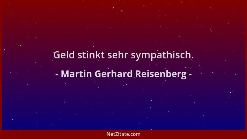 Martin Gerhard Reisenberg - Geld stinkt sehr sympathisch....