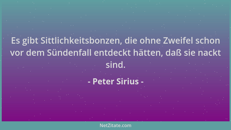 Peter Sirius - Es gibt Sittlichkeitsbonzen, die ohne Zweifel schon vor dem Sündenfall entdeckt hätten, daß sie nackt sind....