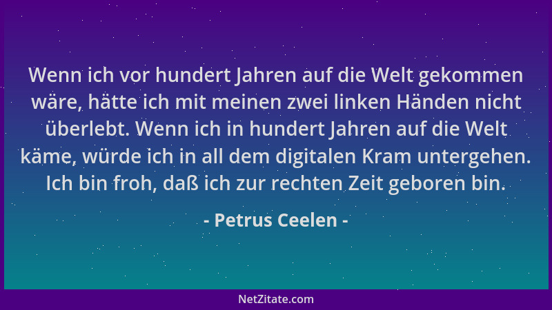 Petrus Ceelen - Wenn ich vor hundert Jahren auf die Welt gekommen wäre, hätte ich mit meinen zwei linken Händen nicht überl...