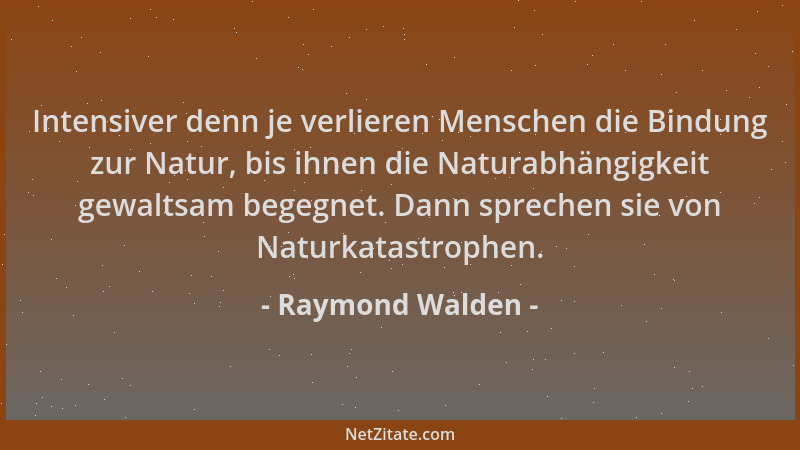 Raymond Walden - Intensiver denn je verlieren Menschen die Bindung zur Natur, bis ihnen die Naturabhängigkeit gewaltsam beg...