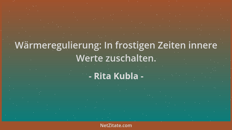 Rita Kubla - Wärmeregulierung: In frostigen Zeiten innere Werte zuschalten....