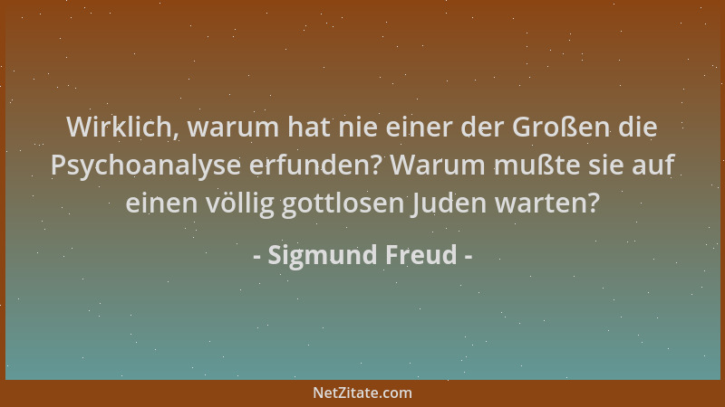 Sigmund Freud - Wirklich, warum hat nie einer der Großen die Psychoanalyse erfunden? Warum mußte sie auf einen völlig gottl...