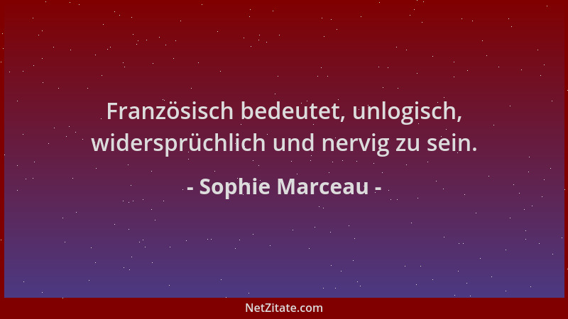 Sophie Marceau - Französisch bedeutet, unlogisch, widersprüchlich und nervig zu sein....
