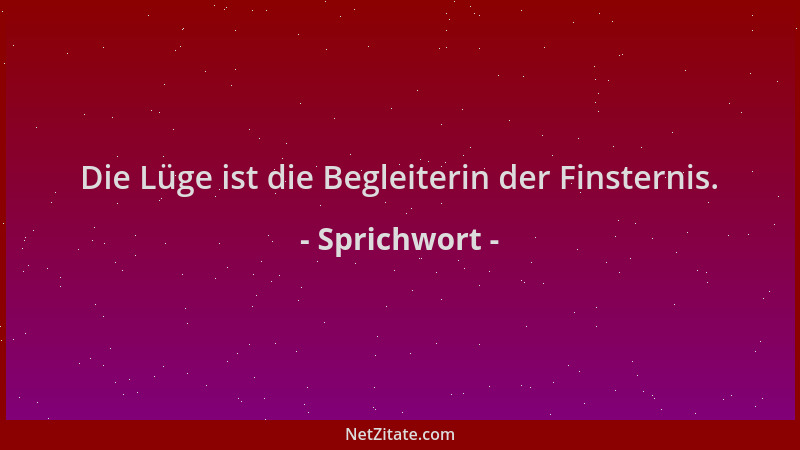 Sprichwort - Die Lüge ist die Begleiterin der Finsternis....
