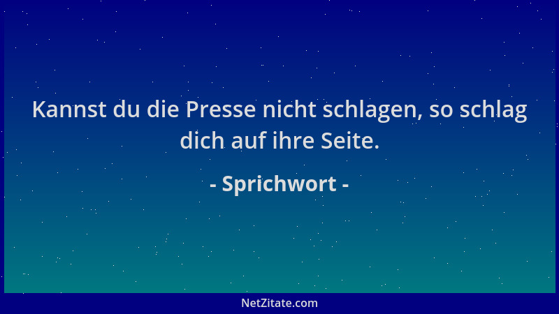 Sprichwort - Kannst du die Presse nicht schlagen, so schlag dich auf ihre Seite....