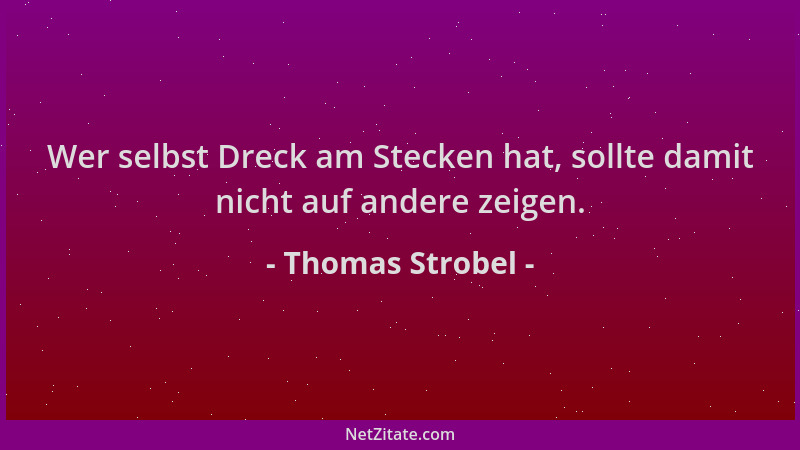 Thomas Strobel - Wer selbst Dreck am Stecken hat, sollte damit nicht auf andere zeigen....