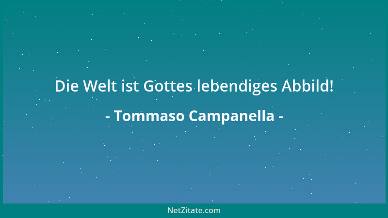 Tommaso Campanella - Die Welt ist Gottes lebendiges Abbild!...