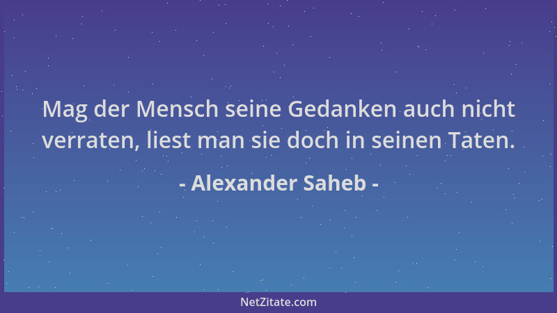 Alexander Saheb - Mag der Mensch seine Gedanken auch nicht verraten, liest man sie doch in seinen Taten....