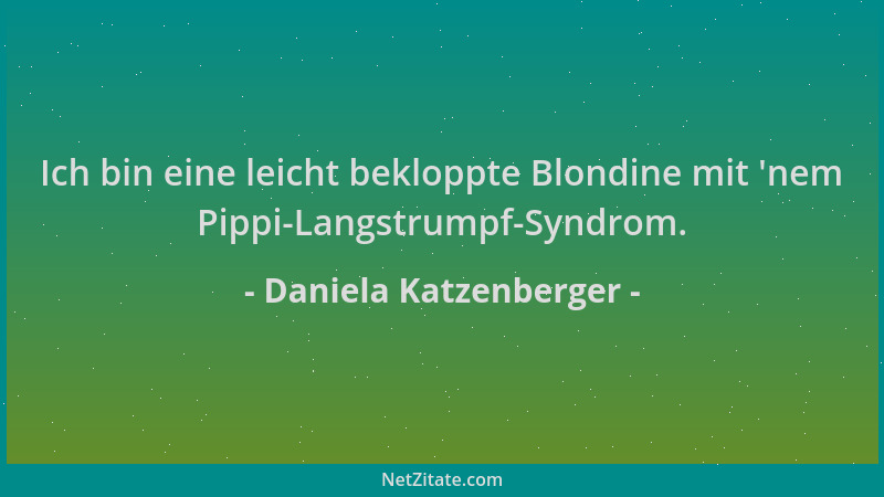 Daniela Katzenberger - Ich bin eine leicht bekloppte Blondine mit  'nem Pippi-Langstrumpf-Syndrom....