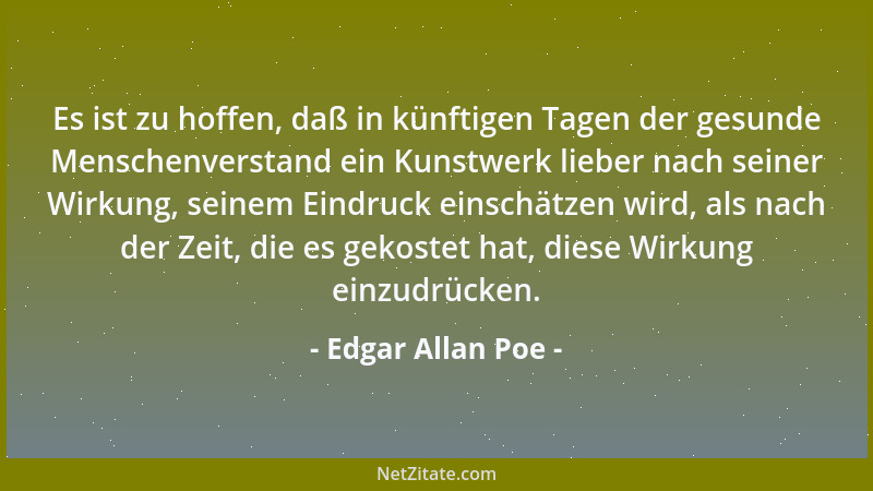Edgar Allan Poe - Es ist zu hoffen, daß in künftigen Tagen der gesunde Menschenverstand ein Kunstwerk lieber nach seiner Wi...