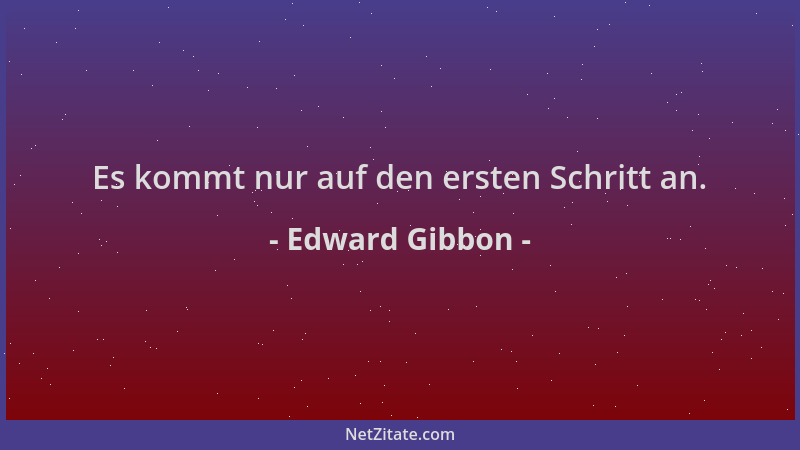 Edward Gibbon - Es kommt nur auf den ersten Schritt an....