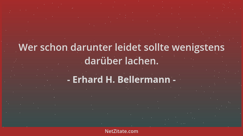 Erhard H. Bellermann - Wer schon darunter leidet sollte wenigstens darüber lachen....