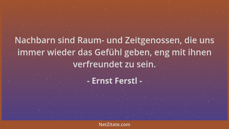 Ernst Ferstl - Nachbarn sind Raum- und Zeitgenossen, die uns immer wieder das Gefühl geben, eng mit ihnen verfreundet zu se...