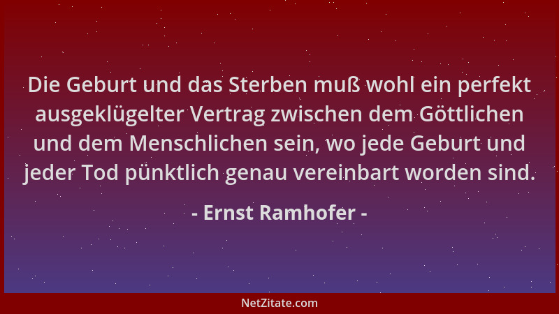 Ernst Ramhofer - Die Geburt und das Sterben muß wohl ein perfekt ausgeklügelter Vertrag zwischen dem Göttlichen und dem Men...