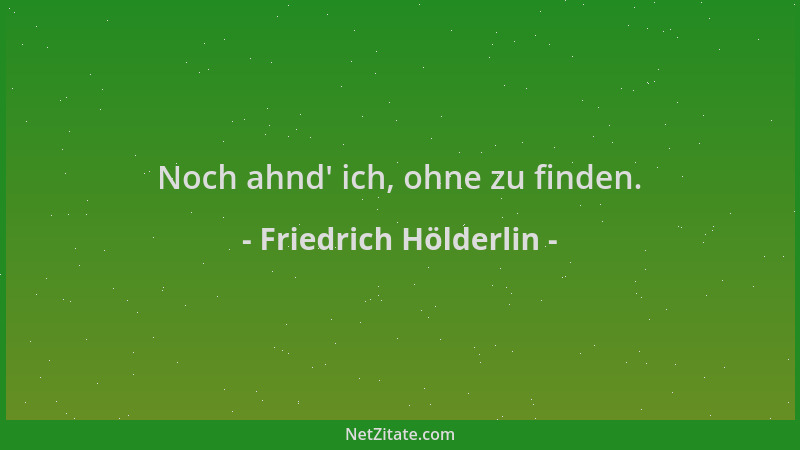 Friedrich Hölderlin - Noch ahnd ' ich, ohne zu finden....