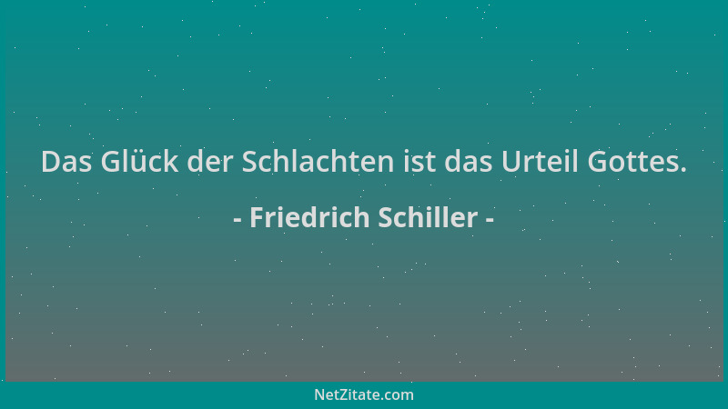 Friedrich Schiller - Das Glück der Schlachten ist das Urteil Gottes....