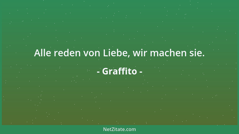 Graffito - Alle reden von Liebe, wir machen sie....