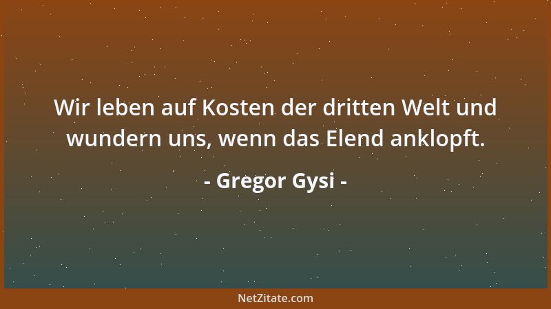 Gregor Gysi - Wir leben auf Kosten der dritten Welt und wundern uns, wenn das Elend anklopft....