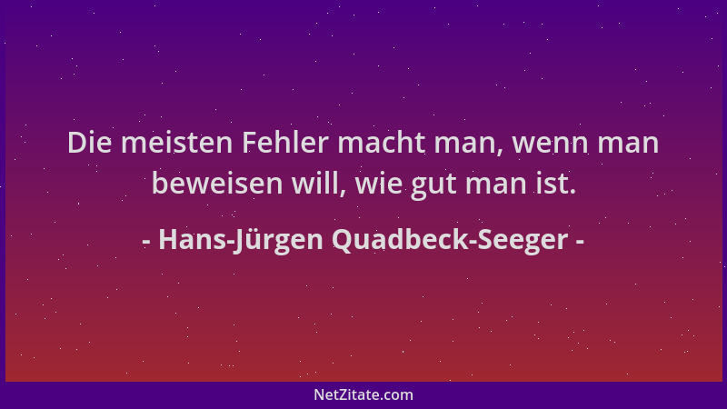 Hans-Jürgen Quadbeck-Seeger - Die meisten Fehler macht man, wenn man beweisen will, wie gut man ist....