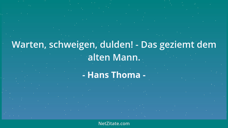 Hans Thoma - Warten, schweigen, dulden! - Das geziemt dem alten Mann....