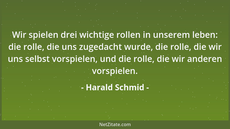 Harald Schmid - Wir spielen drei wichtige rollen in unserem leben: die rolle, die uns zugedacht wurde, die rolle, die wir u...