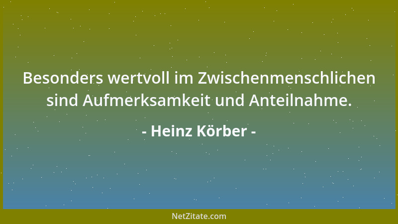 Heinz Körber - Besonders wertvoll im Zwischenmenschlichen sind Aufmerksamkeit und Anteilnahme....