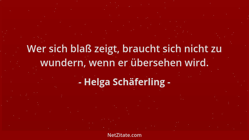 Helga Schäferling - Wer sich blaß zeigt, braucht sich nicht zu wundern, wenn er übersehen wird....